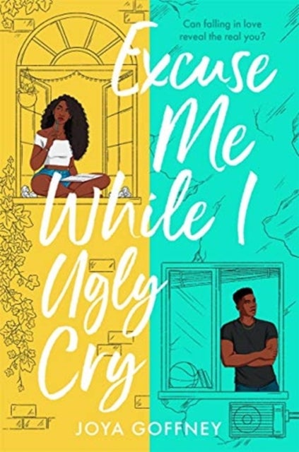 Excuse Me While I Ugly Cry - The hilarious and heartfelt YA romcom