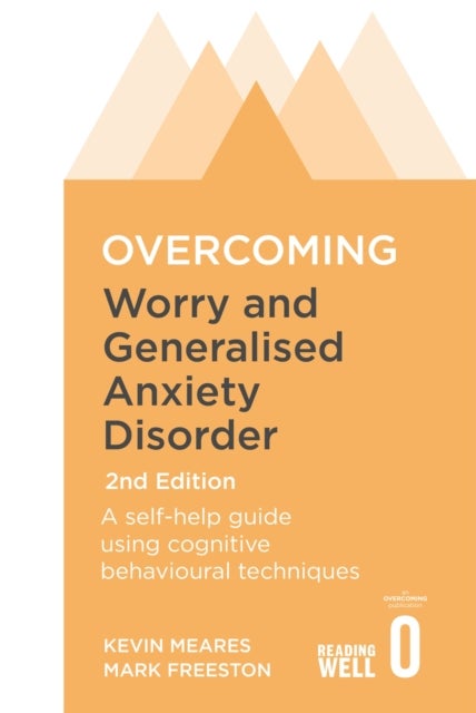 Overcoming Worry and Generalised Anxiety Disorder, 2nd Edition - A self-help guide using cognitive behavioural techniques