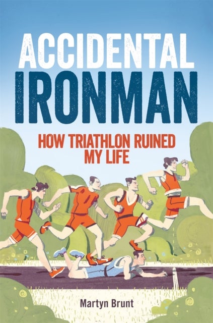 Accidental Ironman - How Triathlon Ruined My Life