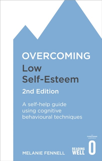 Overcoming Low Self-Esteem, 2nd Edition - A self-help guide using cognitive behavioural techniques