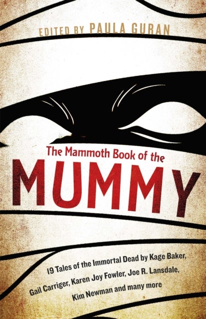The Mammoth Book Of the Mummy - 19 tales of the immortal dead by Kage Baker, Gail Carriger, Karen Joy Fowler, Joe R. Lansdale, Kim Newman and many more