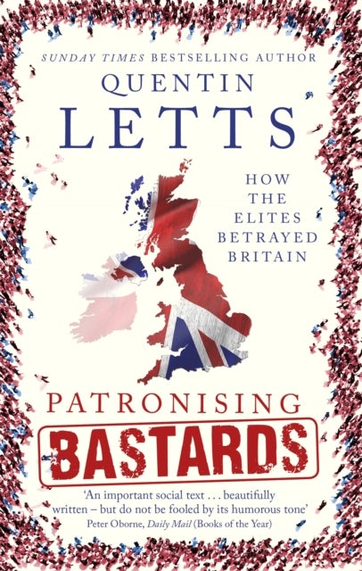 Patronising Bastards - How the Elites Betrayed Britain