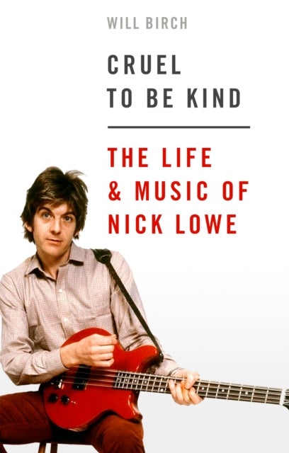 Cruel To Be Kind - The Life and Music of Nick Lowe