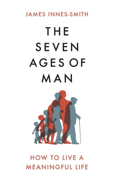 The Seven Ages of Man - How to Live a Meaningful Life