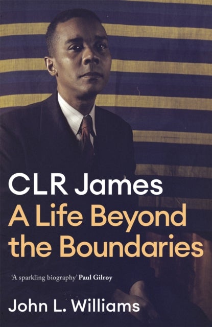 CLR James - A Life Beyond the Boundaries