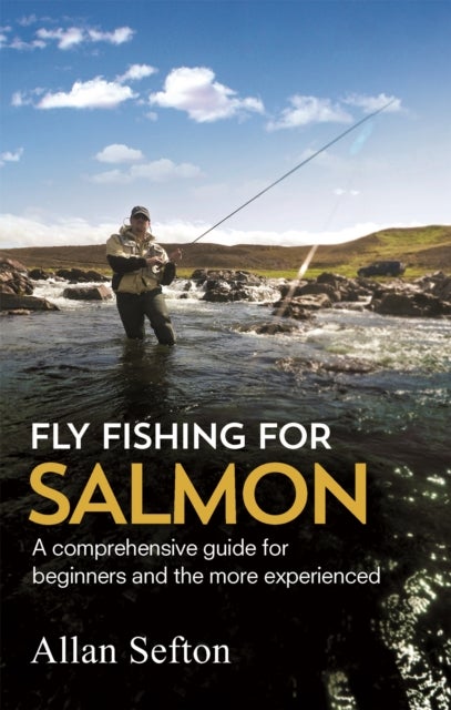 Fly Fishing For Salmon - Comprehensive guidance for beginners and the more experienced