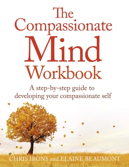 The Compassionate Mind Workbook - A step-by-step guide to developing your compassionate self