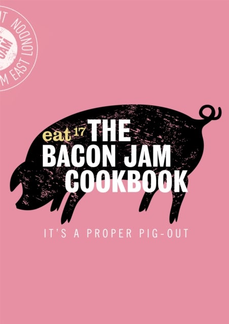 The Bacon Jam Cookbook - It's a proper pig-out