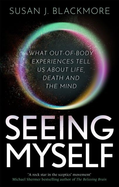 Seeing Myself - What Out-of-body Experiences Tell Us About Life, Death and the Mind