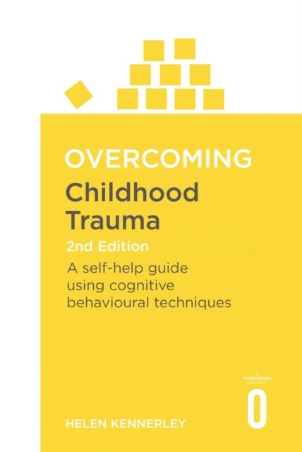 Overcoming Childhood Trauma 2nd Edition - A Self-Help Guide Using Cognitive Behavioural Techniques