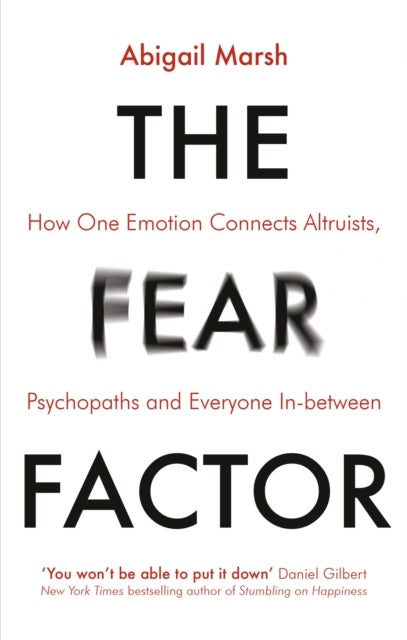 The Fear Factor - How One Emotion Connects Altruists, Psychopaths and Everyone In-Between