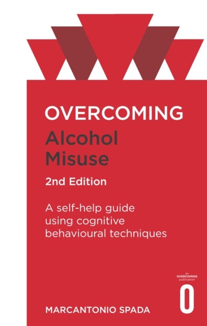 Overcoming Alcohol Misuse, 2nd Edition - A self-help guide using cognitive behavioural techniques