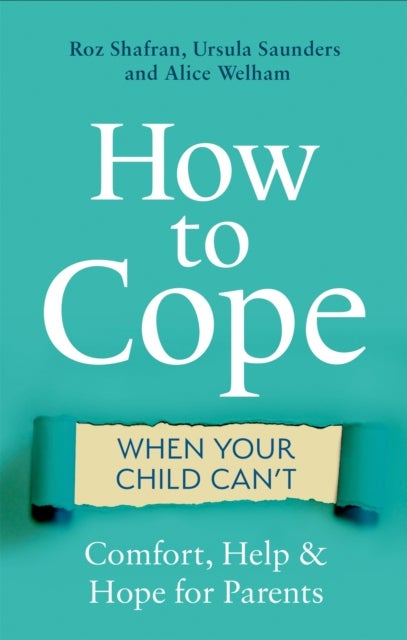 How to Cope When Your Child Can't - Comfort, Help and Hope for Parents