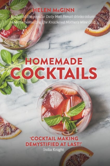 Homemade Cocktails - The essential guide to making great cocktails, infusions, syrups, shrubs and more