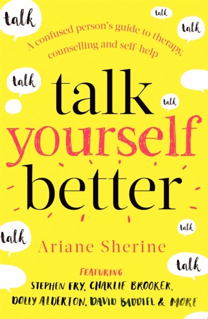 Talk Yourself Better - A Confused Person's Guide to Therapy, Counselling and Self-Help