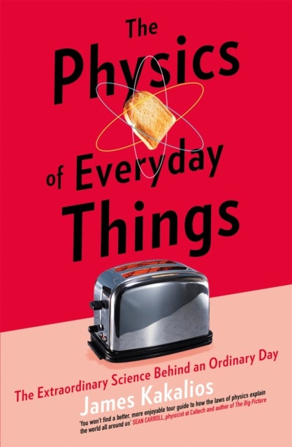 The Physics of Everyday Things - The Extraordinary Science Behind an Ordinary Day