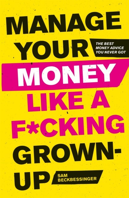 Manage Your Money Like a F*cking Grown-Up - The Best Money Advice You Never Got