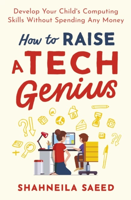 How to Raise a Tech Genius - Develop Your Child's Computing Skills Without Spending Any Money