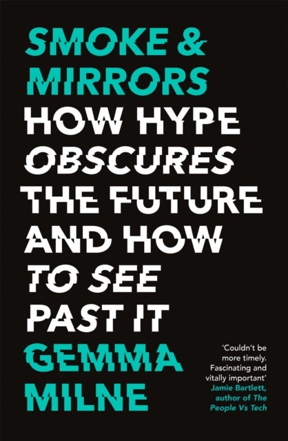 Smoke & Mirrors - How Hype Obscures the Future and How to See Past It