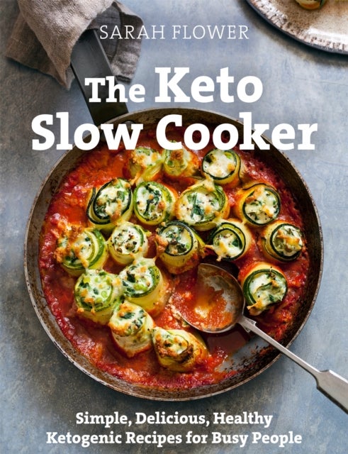 The Keto Slow Cooker - Simple, Delicious, Healthy Ketogenic Recipes for Busy People