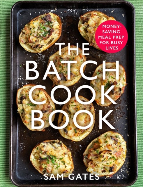 The Batch Cook Book - Money-saving Meal Prep For Busy Lives