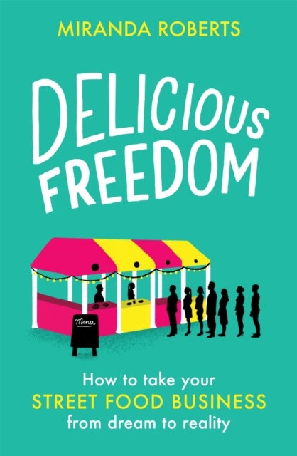 Delicious Freedom - How to Take Your Street Food Business from Dream to Reality