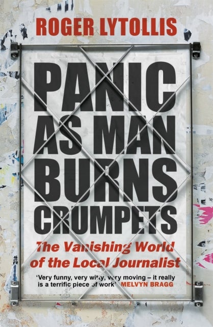 Panic as Man Burns Crumpets - The Vanishing World of the Local Journalist