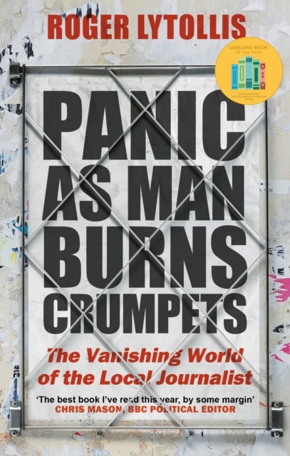 Panic as Man Burns Crumpets - The Vanishing World of the Local Journalist