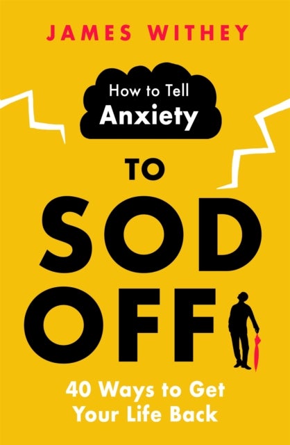 How to Tell Anxiety to Sod Off - 40 Ways to Get Your Life Back