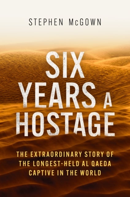 Six Years a Hostage - The Extraordinary Story of the Longest-Held Al Qaeda Captive in the World
