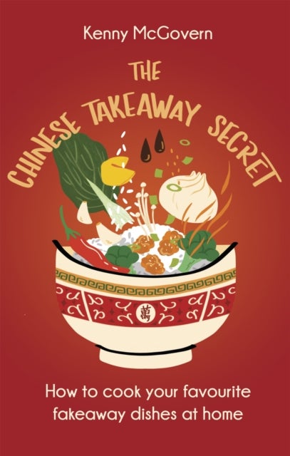 The Chinese Takeaway Secret - How to Cook Your Favourite Fakeaway Dishes at Home