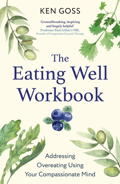 The Eating Well Workbook - Addressing Overeating Using Your Compassionate Mind