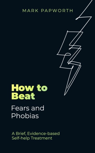 How to Beat Fears and Phobias - A Brief, Evidence-based Self-help Treatment