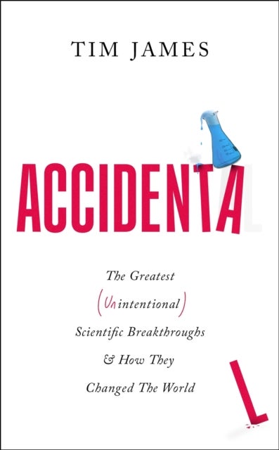 Accidental - The Greatest (Unintentional) Science Breakthroughs and How They Changed The World