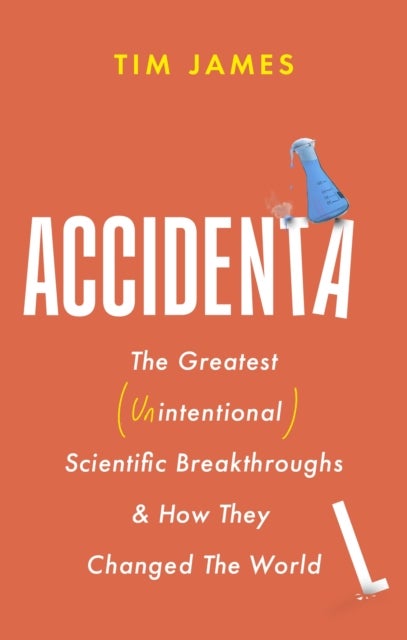 Accidental - The Greatest (Unintentional) Science Breakthroughs and How They Changed The World