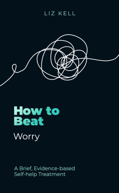 How to Beat Worry - A brief, evidence-based self-help treatment