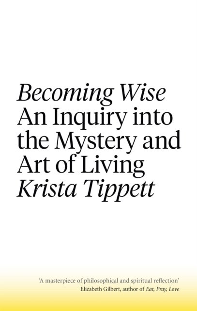 Becoming Wise - An Inquiry into the Mystery and the Art of Living
