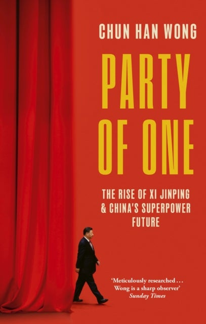 Party of One - The Rise of Xi Jinping and China's Superpower Future