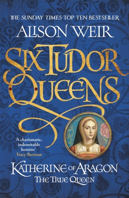 Six Tudor Queens: Katherine of Aragon, The True Queen - Six Tudor Queens 1