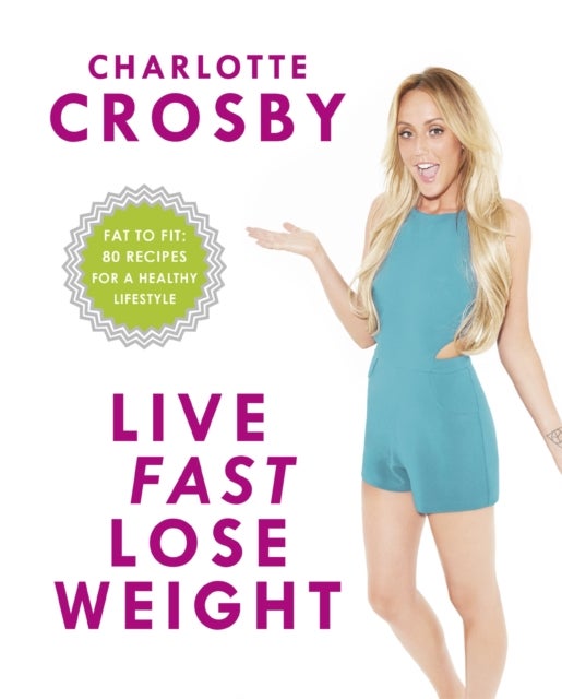 Live Fast, Lose Weight - Fat to Fit: 80 recipes for a healthy lifestyle