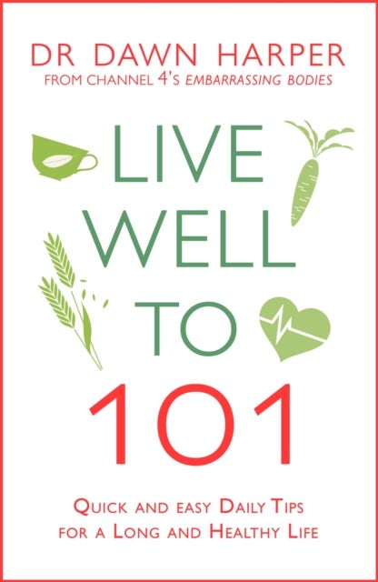 Live Well to 101 - Quick and Easy Daily Tips for a Long and Healthy Life
