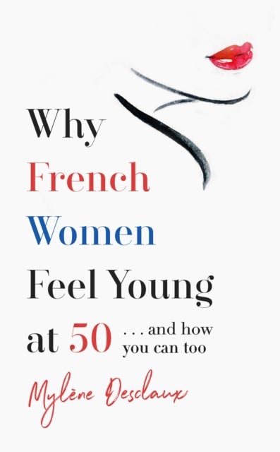 Why French Women Feel Young at 50 - … and how you can too