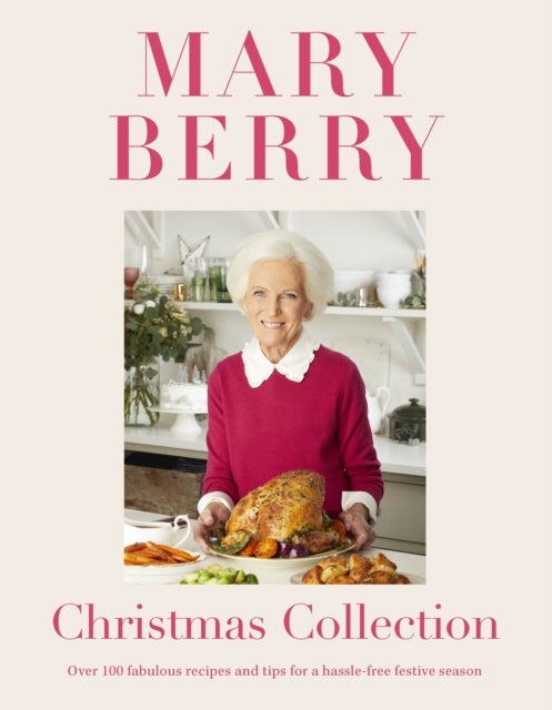 Mary Berry's Christmas Collection - Over 100 fabulous recipes and tips for a hassle-free festive season