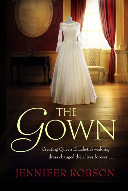 The Gown - Perfect for fans of The Crown! An enthralling tale of making the Queen's wedding dress