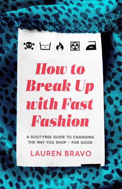 How To Break Up With Fast Fashion - A guilt-free guide to changing the way you shop – for good
