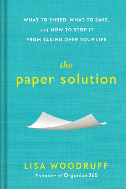 The Paper Solution - What to Shred, What to Save, and How to Stop It From Taking Over Your Life