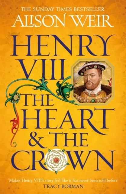 Henry VIII: The Heart and the Crown - 'this novel makes Henry VIII’s story feel like it has never been told before' (Tracy Borman)