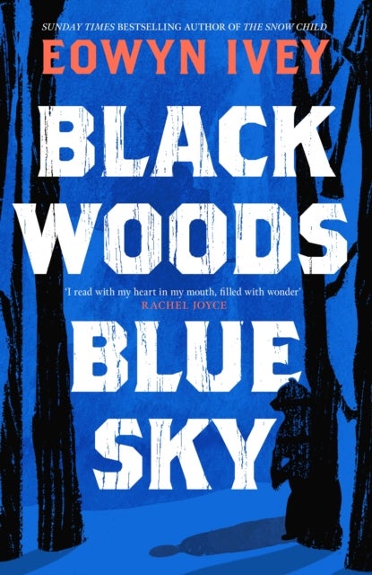 Black Woods, Blue Sky - A magical story of love and survival  from the Sunday Times best selling author of The Snow Child