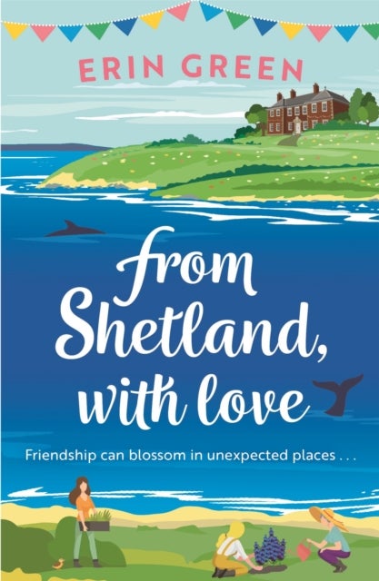 From Shetland, With Love - Friendship can blossom in unexpected places...a heartwarming and uplifting staycation treat of a read!