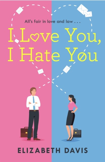 I Love You, I Hate You - All's fair in love and law in this irresistible enemies-to-lovers rom-com!